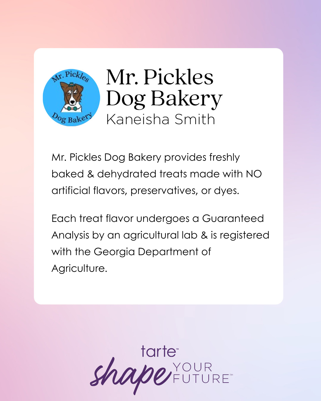 Logo of Mr. Pickles Dog Bakery features a dog's face. Text describes Kaneisha Smith's business offering freshly baked dog treats with no artificial ingredients. Registration with Georgia Department of Agriculture mentioned. Includes tarte shape your future slogan.