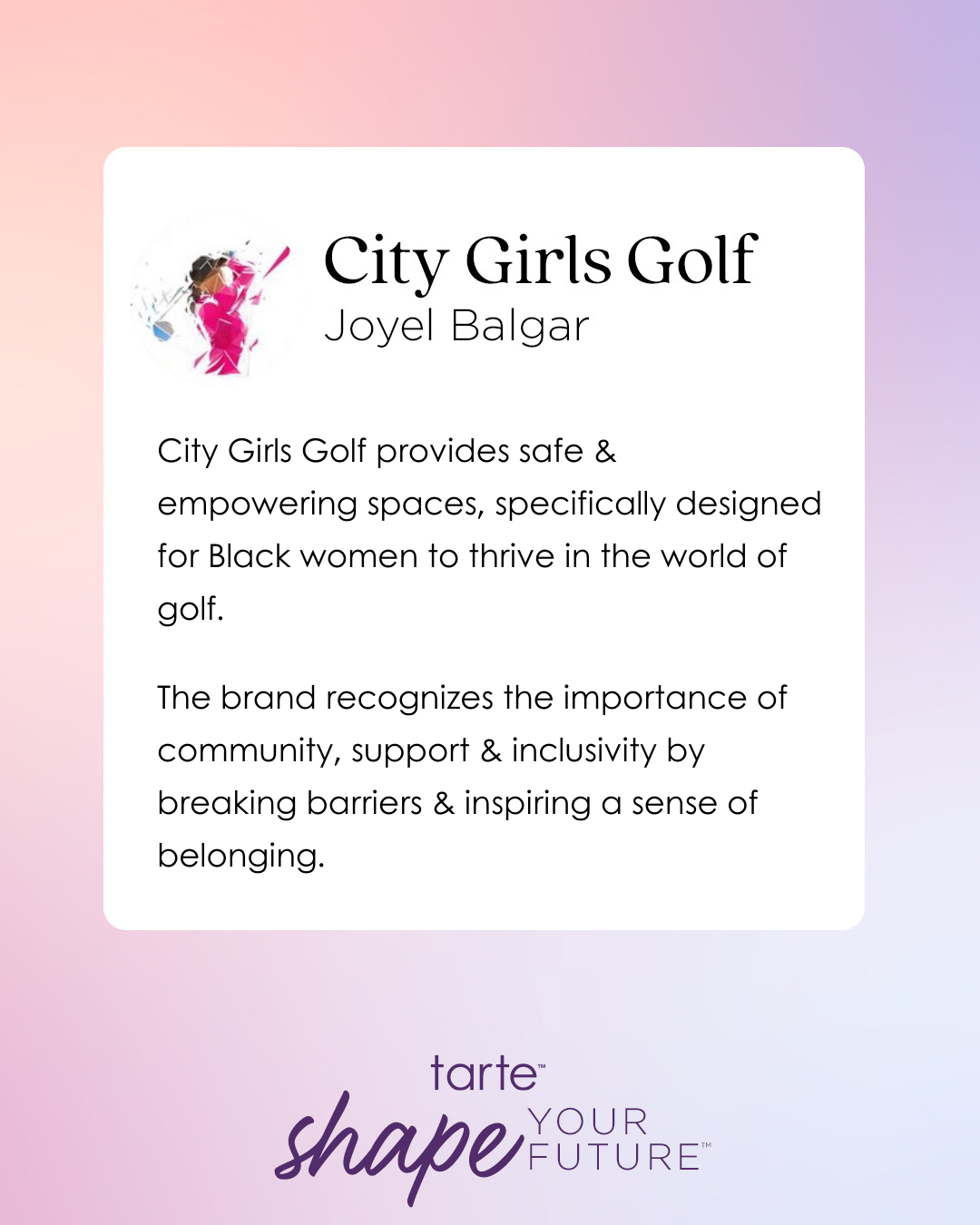 Text describes City Girls Golf, led by Joyel Balgar, providing empowering spaces for Black women in golf, highlighting community, support, and inclusivity. Background has a gradient, and Tarte Cosmetics logo with shape YOUR FUTURE text is included.