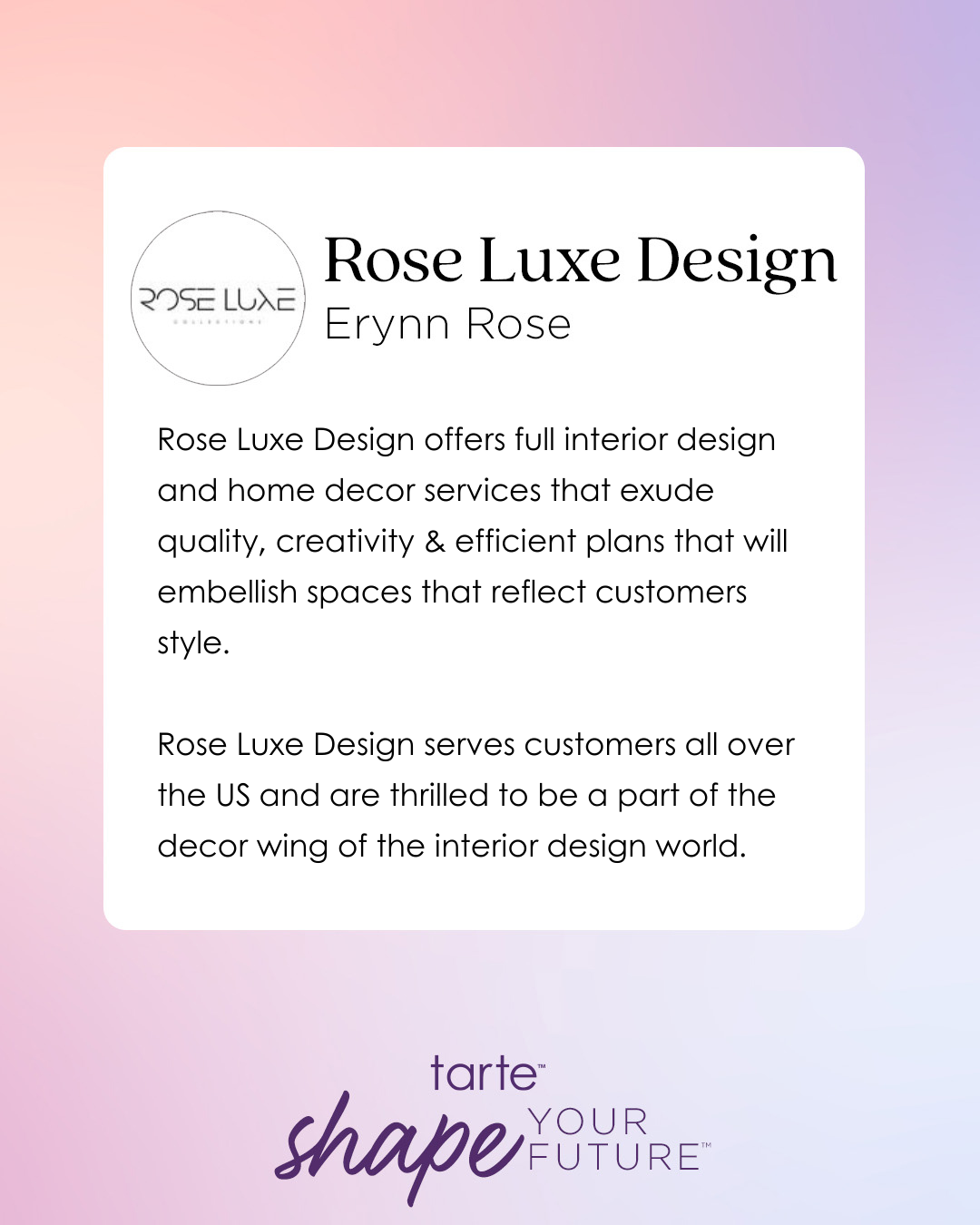 Logo and text describe Rose Luxe Design, led by Erynn Rose, offering interior design services across the US, focusing on quality and creativity. Tarte Cosmetics tagline: Shape Your Future.