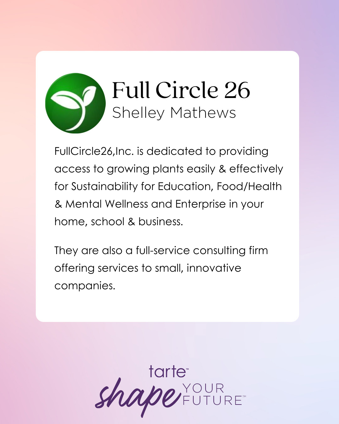 A green logo with leaves next to text about Full Circle 26, Shelley Mathews, describing the company’s focus on plant sustainability, wellness, and consulting for small businesses. Below, tarte shape your future.